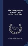 The Dialogue Of The Seraphic Virgin Catherine Of Siena edito da Sagwan Press