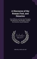 A Discourse Of The Roman Foot, And Denarius di John edito da Palala Press
