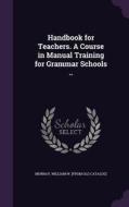 Handbook For Teachers. A Course In Manual Training For Grammar Schools .. edito da Palala Press