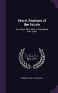 Secret Sessions Of The Senate di Dorman B 1823-1899 Eaton edito da Palala Press