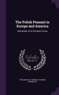 The Polish Peasant In Europe And America di William Isaac Thomas, Florian Znaniecki edito da Palala Press
