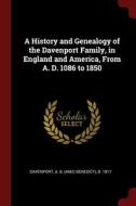 A History And Genealogy Of The Davenport Family, In England And America, From A. D. 1086 To 1850 di A B. b. 1817 Davenport edito da Andesite Press
