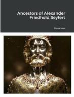 Ancestors of Alexander Friedhold Seyfert di Diana Muir edito da Lulu.com