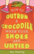 How to Outrun a Crocodile When Your Shoes Are Untied di Jess Keating edito da SOURCEBOOKS JABBERWOCKY
