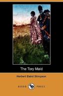 The Tory Maid (dodo Press) di Herbert Baird Stimpson edito da Dodo Press