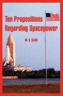 Ten Propositions Regarding Spacepower di M. V. Smith edito da INTL LAW & TAXATION PUBL