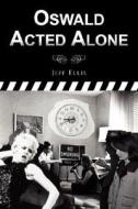 Oswald Acted Alone di Jeff Ellis edito da Xlibris Corporation