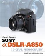 David Busch's Sony Alpha Dslr-a850 Guide To Digital Photography di David Busch edito da Cengage Learning, Inc