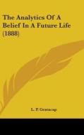The Analytics of a Belief in a Future Life (1888) di L. P. Gratacap edito da Kessinger Publishing