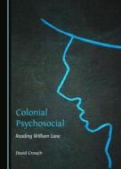 Colonial Psychosocial: Reading William Lane di David Crouch edito da Cambridge Scholars Publishing