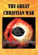 The Great Christian War di John Aslee Trotter edito da America Star Books