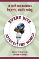 Every Bite Affects the World: An Earth Care Cookbook for Joyful, Mindful Eating di Catherine Verrall edito da FRIESENPR