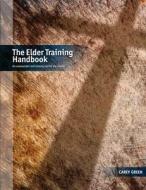 The Elder Training Handbook: An Assessment and Training Tool for the Church di Carey Green edito da Createspace