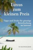 Luxus Zum Kleinen Preis - Tipps Und Tricks Fur Gunstige Reisebuchung Im Internet di Dr Daniel Klockenbrink edito da Createspace