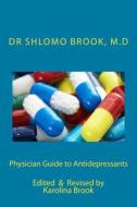 Physician Guide to Antidepressants di Shlomo Brook edito da Createspace Independent Publishing Platform