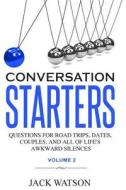 Conversation Starters Volume 2: Questions for Road Trips, Dates, Couples, and All of Life's Awkward Silences di Jack Watson edito da Createspace