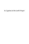 St. Cyprian on the Lord's Prayer di Saint Cyprian edito da Createspace