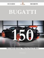 Bugatti 150 Success Secrets - 150 Most Asked Questions On Bugatti - What You Need To Know di Norma Barrett edito da Emereo Publishing