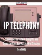 Ip Telephony - Simple Steps To Win, Insights And Opportunities For Maxing Out Success di Gerard Blokdijk edito da Complete Publishing