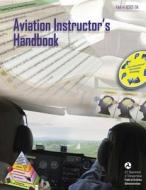 Aviation Instructor's Handbook (FAA-H-8083-9a) di U. S. Department of Transportation, Federal Aviation Administration edito da Createspace