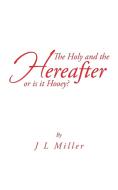 The Holy and the Hereafter or Is It Hooey? di J. L. Miller edito da iUniverse