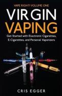 Virgin Vaping: Get Started with Electronic Cigarettes, E-Cigarettes, and Personal Vaporizers di Cris Egger edito da Createspace