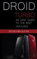 Droid Turbo: An Easy Guide to the Best Features di Jacob Gleam edito da Createspace