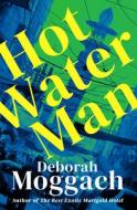 Hot Water Man di Deborah Moggach edito da OPEN ROAD MEDIA