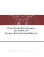 Comprehensive Capital Analysis and Review 2015 Summary Instruction and Guidance di Board of Governors of the Federal Reserv edito da Createspace