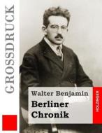Berliner Chronik (Grossdruck) di Walter Benjamin edito da Createspace