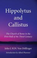 Hippolytus and Callistus di John J. IGN. von Döllinger, Alfred Plummer edito da Wipf and Stock