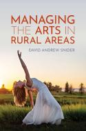 Managing The Arts In Rural Areas di David Andrew Snider edito da Rowman & Littlefield