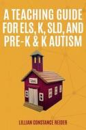 A Teaching Guide for Els, K, Sld, and Pre-K & K Autism di Lillian Constance Reider edito da Createspace Independent Publishing Platform