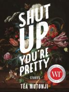 Shut Up You're Pretty di Tea Mutonji edito da Arsenal Pulp Press