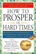 How to Prosper in Hard Times: Blueprints for Abundance by the Greatest Motivational Teachers of All Time di Napoleon Hill, James Allen edito da TARCHER JEREMY PUBL