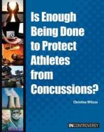 Is Enough Being Done to Protect Athletes from Concussions? di Christine Wilcox edito da Referencepoint Press