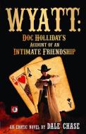 Wyatt: Doc Holliday's Account of an Intimate Friendship di Dale Chase edito da BOLD STROKES BOOKS