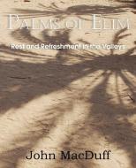 Palms of Elim, Rest and Refreshment in the Valleys di John Macduff edito da Bottom of the Hill Publishing