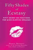 Fifty Shades of Ecstasy: Fifty Secret Sex Positions for Mind-Blowing Orgasms di Marisa Bennett edito da SKYHORSE PUB