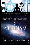 World Religions & Atheism: A Christian Perspective the Destiny Series Volume II di Ron Woodworth edito da XULON PR