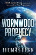 The Wormwood Prophecy: Nasa, Donald Trump, and a Cosmic Cover-Up of End-Time Proportions di Thomas Horn edito da FRONTLINE