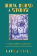 HIDING BEHIND A WINDOW: MY STORY OF STEP di LAURA CHILL edito da LIGHTNING SOURCE UK LTD