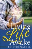 LIVING LIFE AWAKE: USE KNOWLEDGE OF THE di KRISTIN WALKER edito da LIGHTNING SOURCE UK LTD