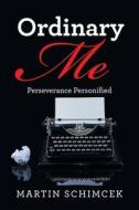 Ordinary Me: Perseverance Personified di Martin Schimcek edito da XLIBRIS US