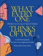 What Everyone (Who Actually Matters) Thinks of You di Zaria Gunn edito da Lulu.com
