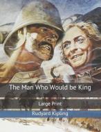 The Man Who Would Be King di Rudyard Kipling edito da Independently Published