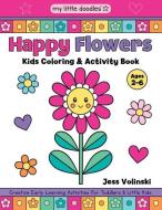 My Little Doodles Happy Flowers Kids Coloring & Activity Book: Creative Early Learning Activities for Toddlers & Little  di Jess Volinski edito da INDEPENDENTLY PUBLISHED