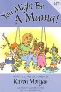 You Might Be a Mama!: From the Stand-Up Comedy of Karen Morgan di Karen Morgan edito da Peter E. Randall Publisher