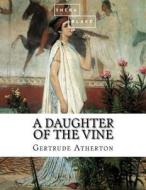 A Daughter of the Vine di Gertrude Franklin Horn Atherton, Sheba Blake edito da Createspace Independent Publishing Platform