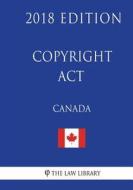 Copyright ACT (Canada) - 2018 Edition di The Law Library edito da Createspace Independent Publishing Platform